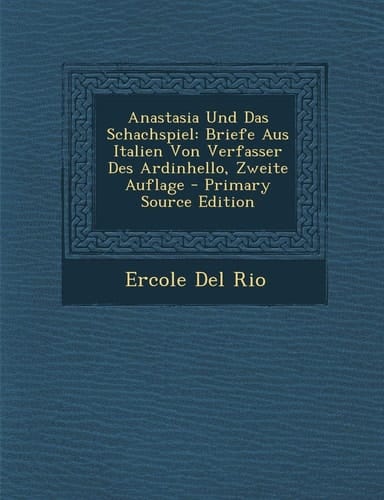 Anastasia Und Das Schachspiel: Briefe Aus Italien Von Verfasser Des Ardinhello, Zweite Auflage - Primary Source Edition (German Edition)