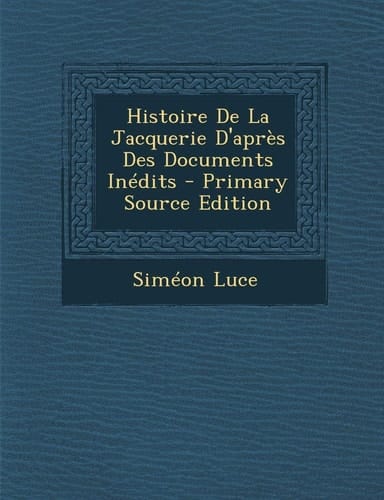 Histoire de La Jacquerie D'Apres Des Documents Inedits (French Edition)
