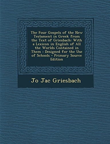 The Four Gospels of the New Testament in Greek from the Text of Griesbach: With a Lexicon in English of All the Worlds Contained in Them: Designed for