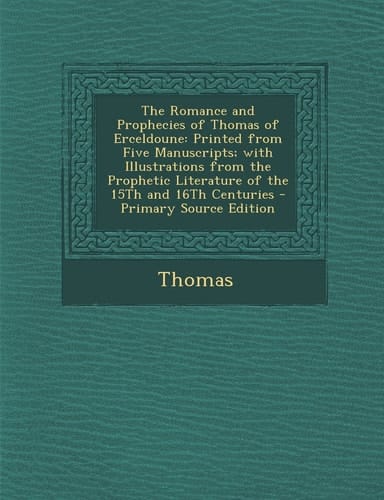 The Romance and Prophecies of Thomas of Erceldoune: Printed from Five Manuscripts; With Illustrations from the Prophetic Literature of the 15th and 16