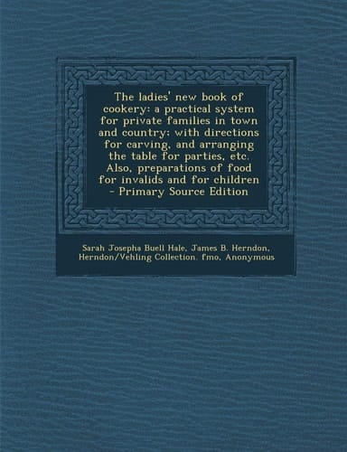 The Ladies' New Book of Cookery: A Practical System for Private Families in Town and Country; With Directions for Carving, and Arranging the Table for