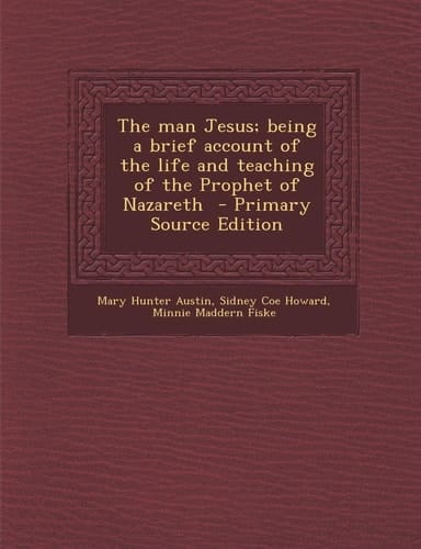 Man Jesus; Being a Brief Account of the Life and Teaching of the Prophet of Nazareth