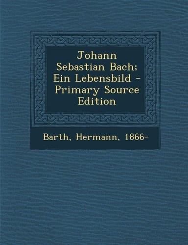 Johann Sebastian Bach; Ein Lebensbild (German Edition)