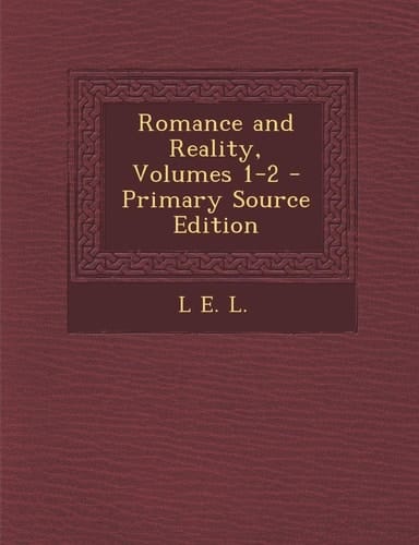 Romance and Reality, Volumes 1-2 - Primary Source Edition