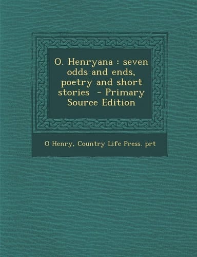 O. Henryana: Seven Odds and Ends, Poetry and Short Stories - Primary Source Edition