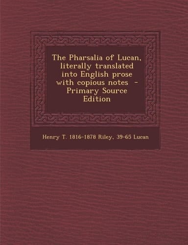 The Pharsalia of Lucan, Literally Translated Into English Prose with Copious Notes - Primary Source Edition