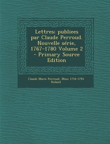 Lettres; Publiees Par Claude Perroud. Nouvelle Serie, 1767-1780 Volume 2 - Primary Source Edition (French Edition)