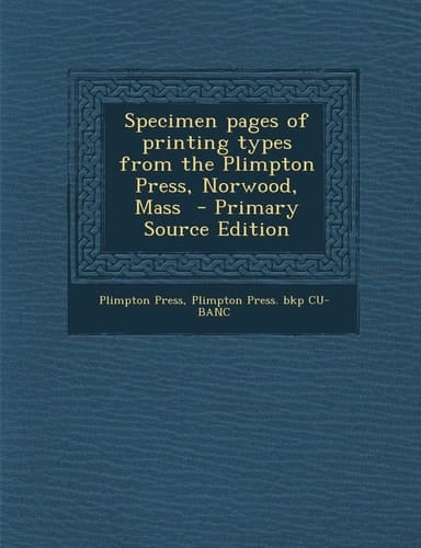 Specimen Pages of Printing Types from the Plimpton Press, Norwood, Mass - Primary Source Edition