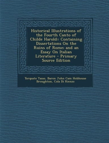 Historical Illustrations of the Fourth Canto of Childe Harold: : Containing Dissertations on the Ruins of Rome; And an Essay on Italian Literature - P