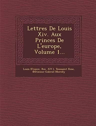 Lettres De Louis Xiv. Aux Princes De L'europe, Volume 1... (French Edition)