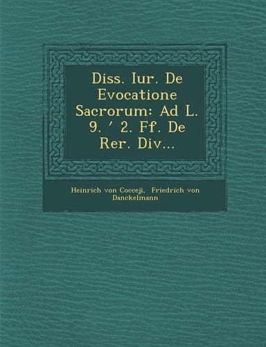 Diss. Iur. De Evocatione Sacrorum: Ad L. 9. ʹ 2. Ff. De Rer. Div...