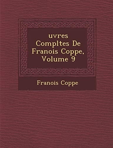Uvres Completes de Fran OIS Copp E, Volume 9 (French Edition)