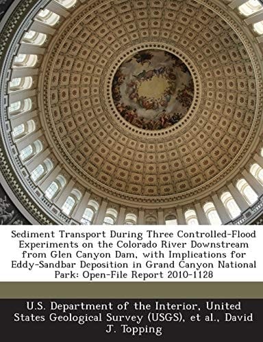 Sediment Transport During Three Controlled-Flood Experiments on the Colorado River Downstream from Glen Canyon Dam, with Implications for Eddy-Sandbar ... National Park: Open-File Report 2010-1128