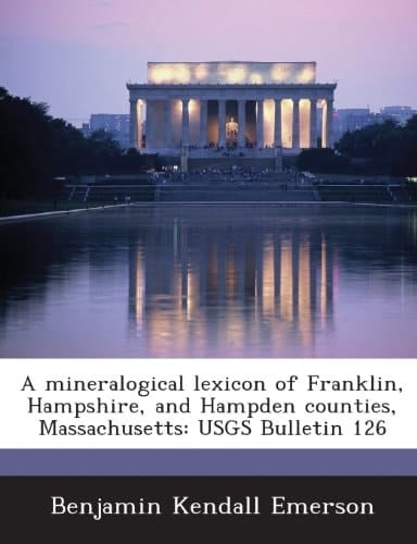 A mineralogical lexicon of Franklin, Hampshire, and Hampden counties, Massachusetts: USGS Bulletin 126
