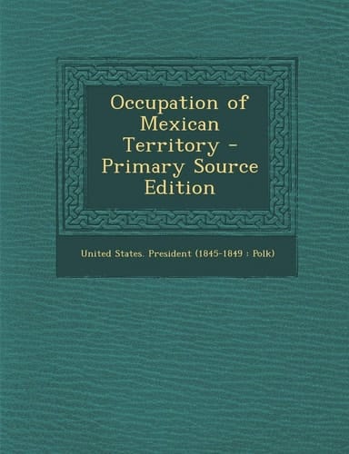 Occupation of Mexican Territory - Primary Source Edition