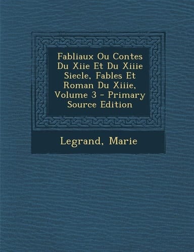 Fabliaux Ou Contes Du Xiie Et Du Xiiie Siecle, Fables Et Roman Du Xiiie, Volume 3 - Primary Source Edition