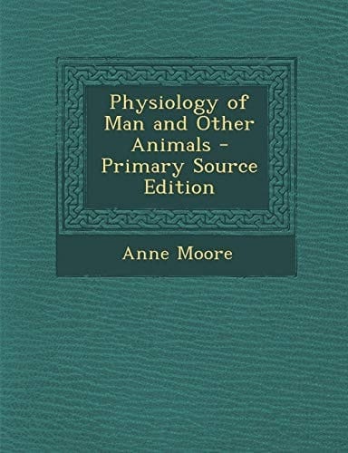 Physiology of Man and Other Animals - Primary Source Edition