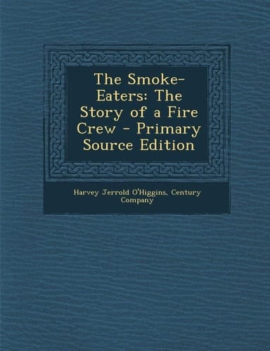The Smoke-Eaters The Story of a Fire Crew - Primary Source Edition