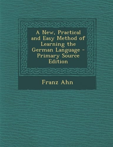 A New, Practical and Easy Method of Learning the German Language - Primary Source Edition