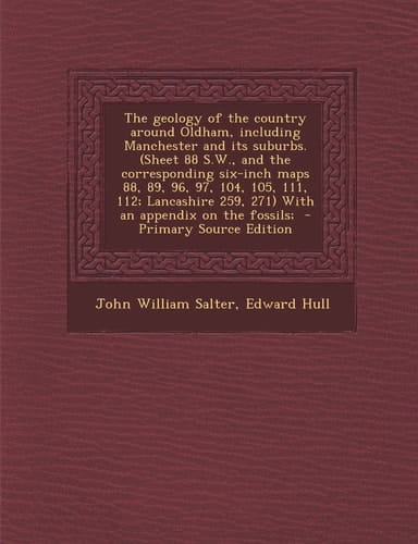 The Geology of the Country Around Oldham, Including Manchester and Its Suburbs. (Sheet 88 S. W. , and the Corresponding Six-Inch Maps 88, 89, 96, 97, 10