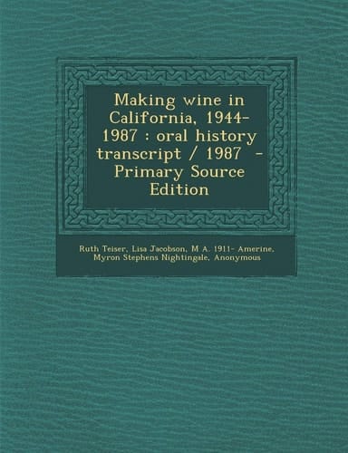 Making Wine in California, 1944-1987 Oral History Transcript / 1987 - Primary Source Edition