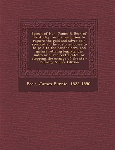 Speech of Hon. James B. Beck of Kentucky; on His Resolution to Require the Gold and Silver Coin Received at the Custom-Houses to Be Paid to the Bondho