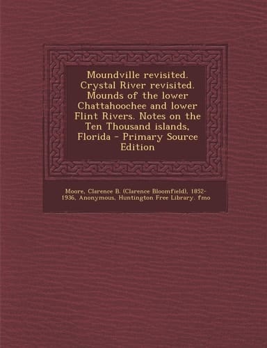 Moundville Revisited. Crystal River Revisited. Mounds of the Lower Chattahoochee and Lower Flint Rivers. Notes on the Ten Thousand Islands, Florida -