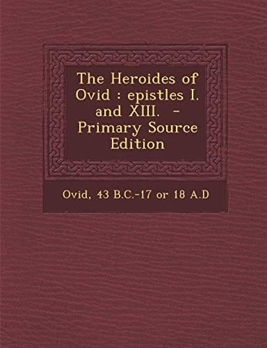 The Heroides of Ovid Epistles I. and Xiii. - Primary Source Edition