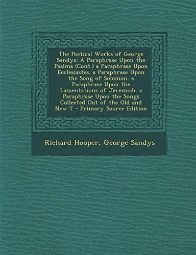 The Poetical Works of George Sandys A Paraphrase Upon the Psalms (Cont. ) a Paraphrase Upon Ecclesiastes. a Paraphrase Upon the Song of Solomon. a Par