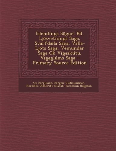 Islendinga Sogur Bd. Ljosvetninga Saga, Svarfdaela Saga, Valla-Ljots Saga, Vemundar Saga Ok Vigaskutu, Vigaglums Saga - Primary Source