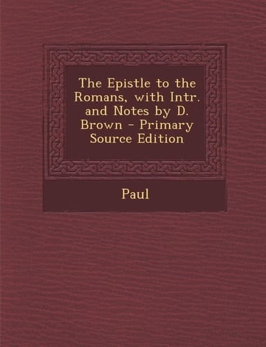 The Epistle to the Romans, with Intr. and Notes by D. Brown - Primary Source Edition