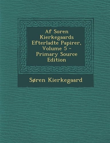 Af Soren Kierkegaards Efterladte Papirer, Volume 5 - Primary Source Edition