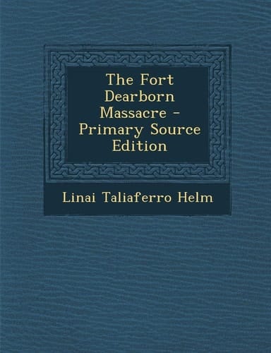 The Fort Dearborn Massacre - Primary Source Edition