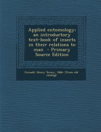 Applied Entomology; an Introductory Text-Book of Insects in Their Relations to Man - Primary Source Edition