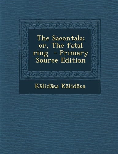 The Sacontala; Or, the Fatal Ring - Primary Source Edition