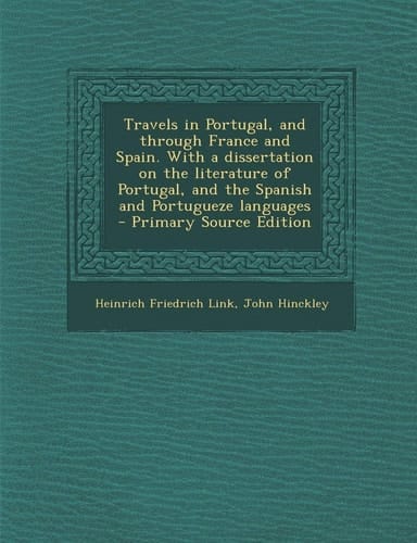 Travels in Portugal, and Through France and Spain. with a Dissertation on the Literature of Portugal, and the Spanish and Portugueze Languages - Prima