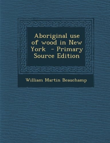 Aboriginal Use of Wood in New York - Primary Source Edition