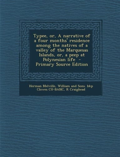 Typee, Or, a Narrative of a Four Months' Residence Among the Natives of a Valley of the Marquesas Islands, Or, a Peep at Polynesian Life - Primary Sou