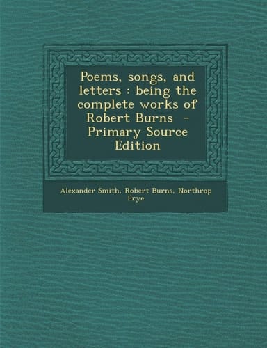 Poems, Songs, and Letters Being the Complete Works of Robert Burns - Primary Source Edition