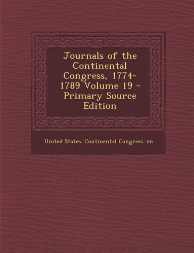 Journals of the Continental Congress, 1774-1789 Volume 19 - Primary Source Edition