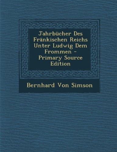 Jahrbucher Des Frankischen Reichs Unter Ludwig Dem Frommen - Primary Source Edition