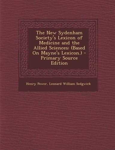 The New Sydenham Society's Lexicon of Medicine and the Allied Sciences (Based on Mayne's Lexicon. ) - Primary Source Edition