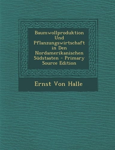 Baumwollproduktion und Pflanzungswirtschaft in Den Nordamerikanischen Sudstaaten - Primary Source Edition