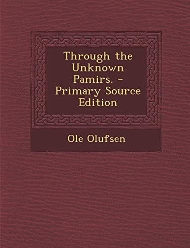 Through the Unknown Pamirs. - Primary Source Edition