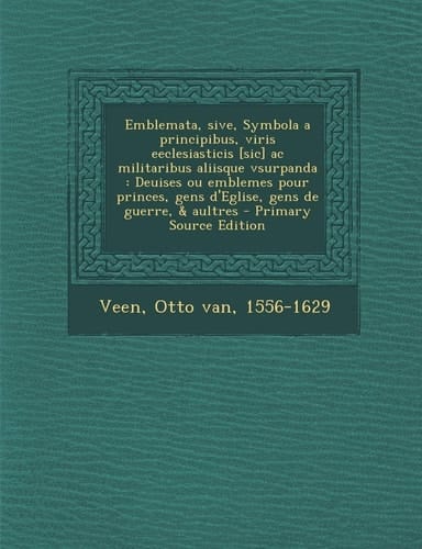 Emblemata, Sive, Symbola a Principibus, Viris Eeclesiasticis [Sic] Ac Militaribus Aliisque Vsurpanda Deuises Ou Emblemes Pour Princes, Gens D'Eglise
