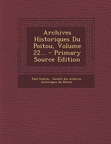 Archives Historiques Du Poitou, Volume 22... - Primary Source Edition