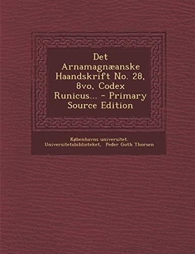 Det Arnamagnæanske Haandskrift No. 28, 8vo, Codex Runicus... - Primary Source Edition