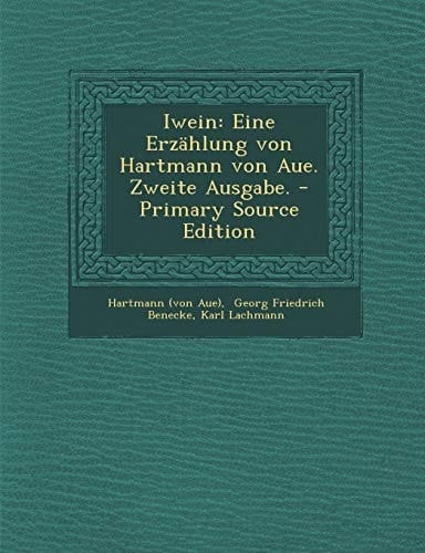 Iwein Eine Erzählung Von Hartmann Von Aue. Zweite Ausgabe. - Primary Source Edition