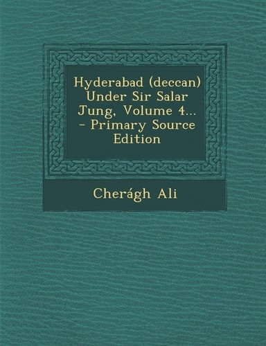 Hyderabad Under Sir Salar Jung, Volume 4... - Primary Source Edition
