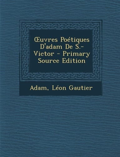 Ouvres Poétiques D'Adam de S. -Victor - Primary Source Edition
